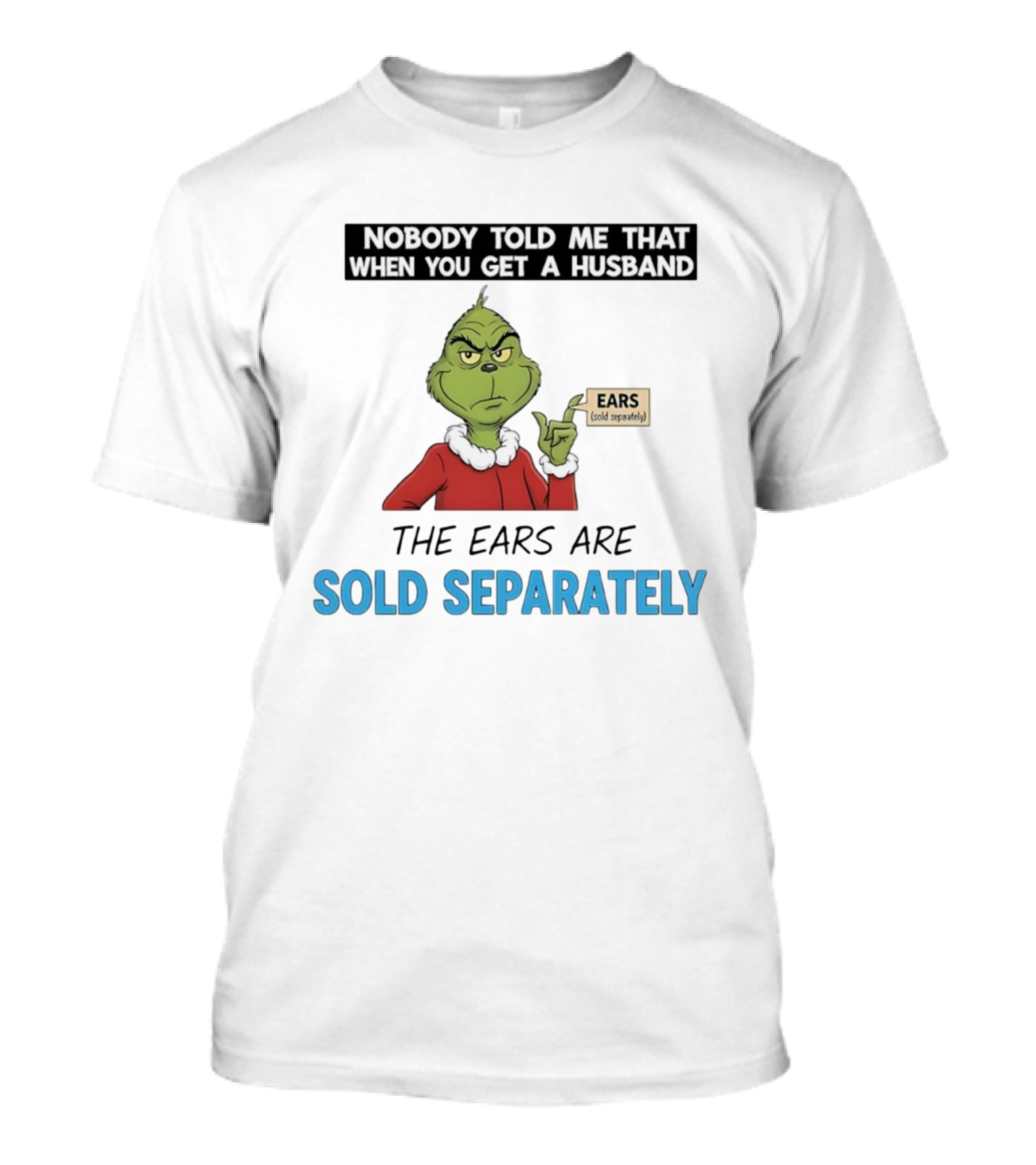 Grinch Nobody Told Me When You Get A Husband Ears Sold Separately Christmas T-Shirt