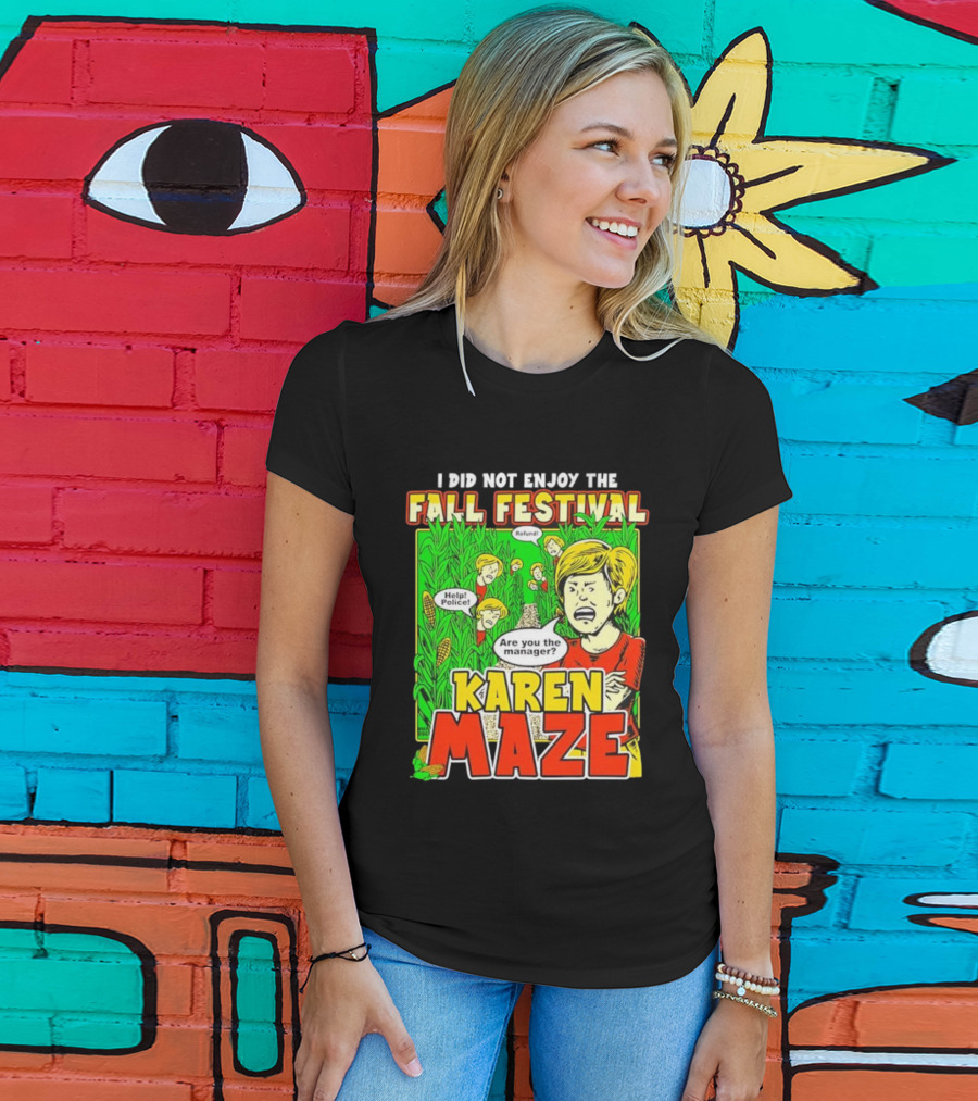 I Did Not Enjoy The Fall Festival Refund Help Police Are You The Manager Karen Maze T-Shirt