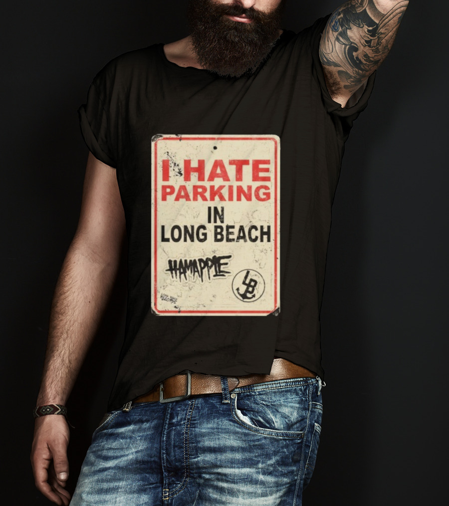 I Hate Parking IN Long Beach Hamapple Lb Sign T-Shirt