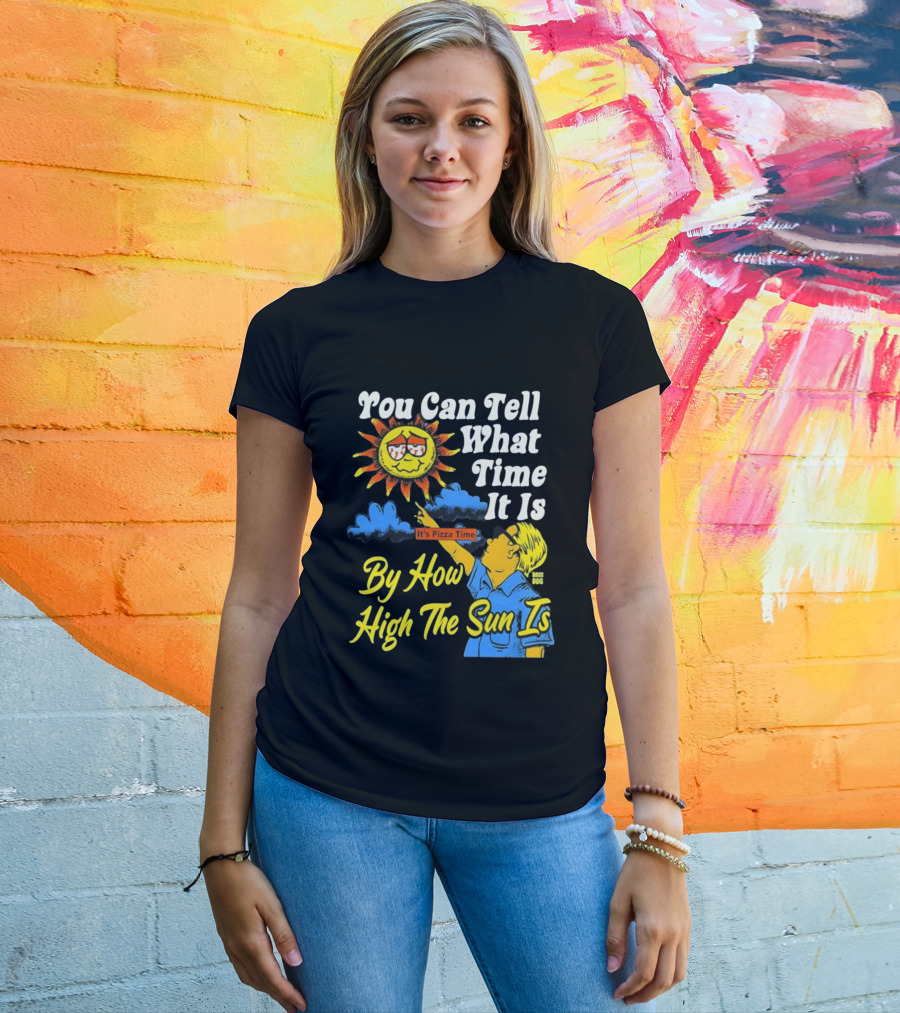 You Can Tell What Time It Is By How High The Sun Is It's Pizza Time T-Shirt