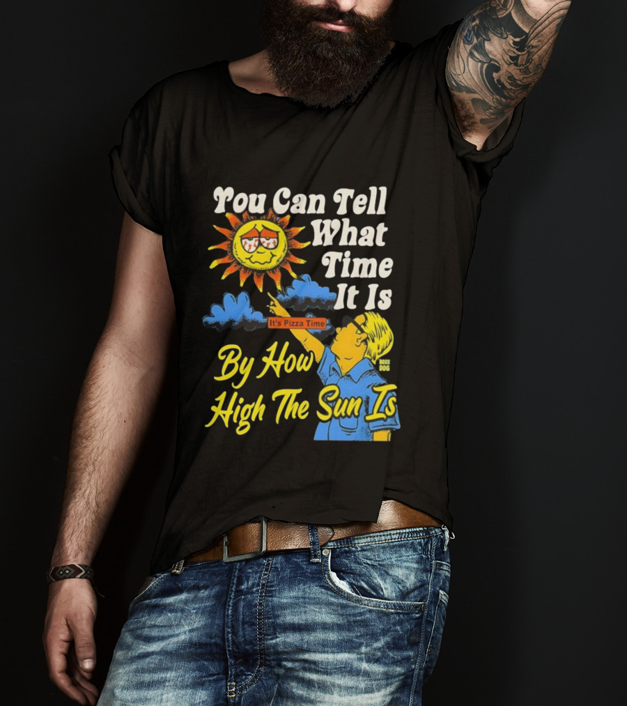 You Can Tell What Time It Is By How High The Sun Is It's Pizza Time T-Shirt