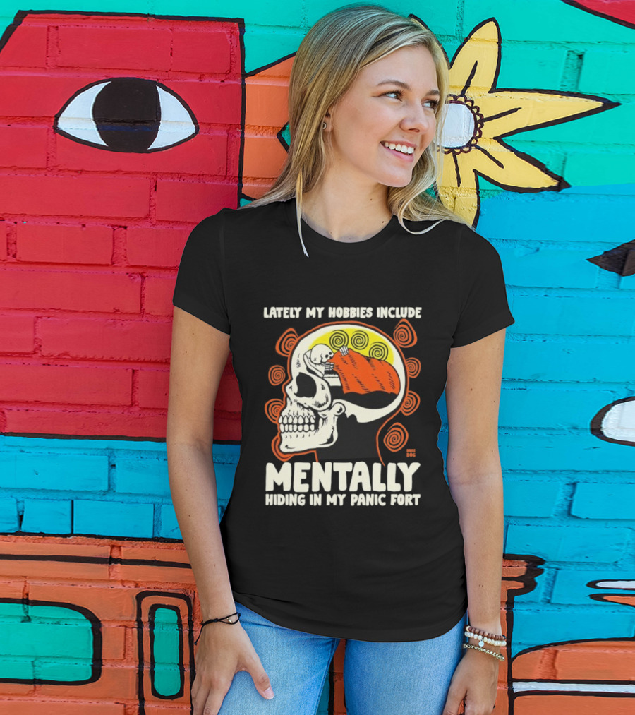 Lately My Hobbies Include Mentally Hiding In My Panic Fort Skull T-Shirt