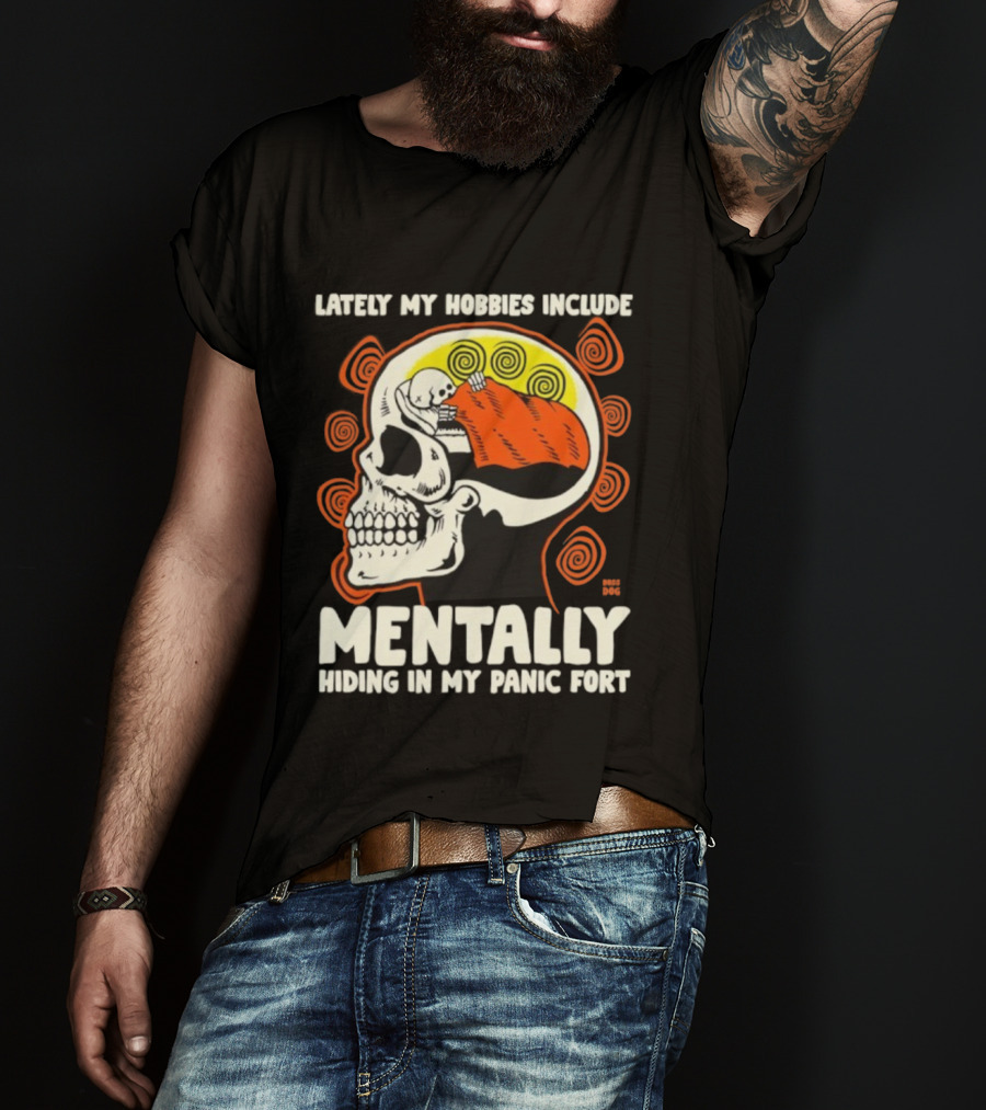 Lately My Hobbies Include Mentally Hiding In My Panic Fort Skull T-Shirt