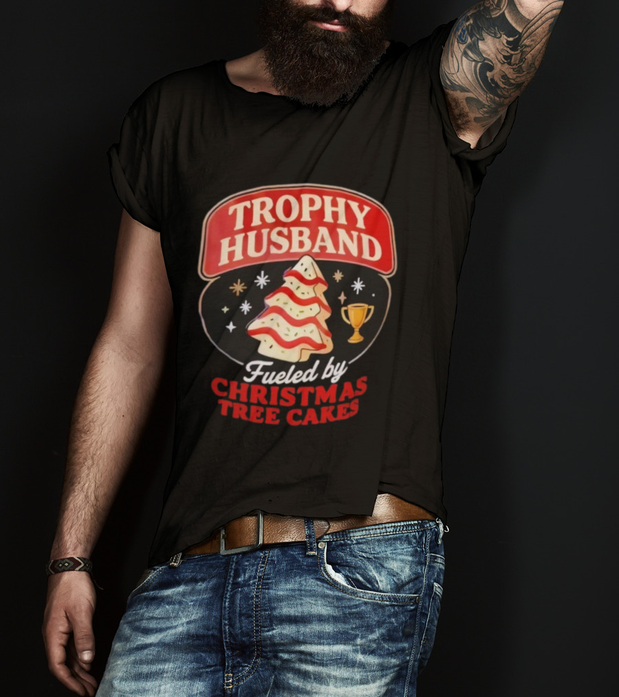 Trophy Husband Fueled By Christmas Tree Cakes Festive Slogan Holiday Fun T-Shirt