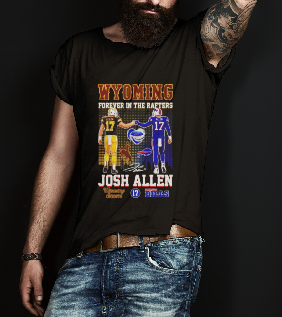 Wyoming Forever In The Rafters Josh Allen 17 Buffalo Bills Cowboys T-Shirt