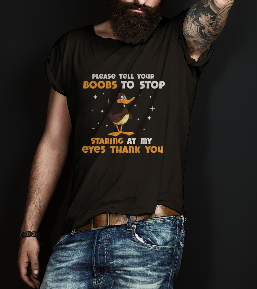 Please Tell Your Boobs To Stop Staring At My Eyes Thank You Funny Duck T-Shirt