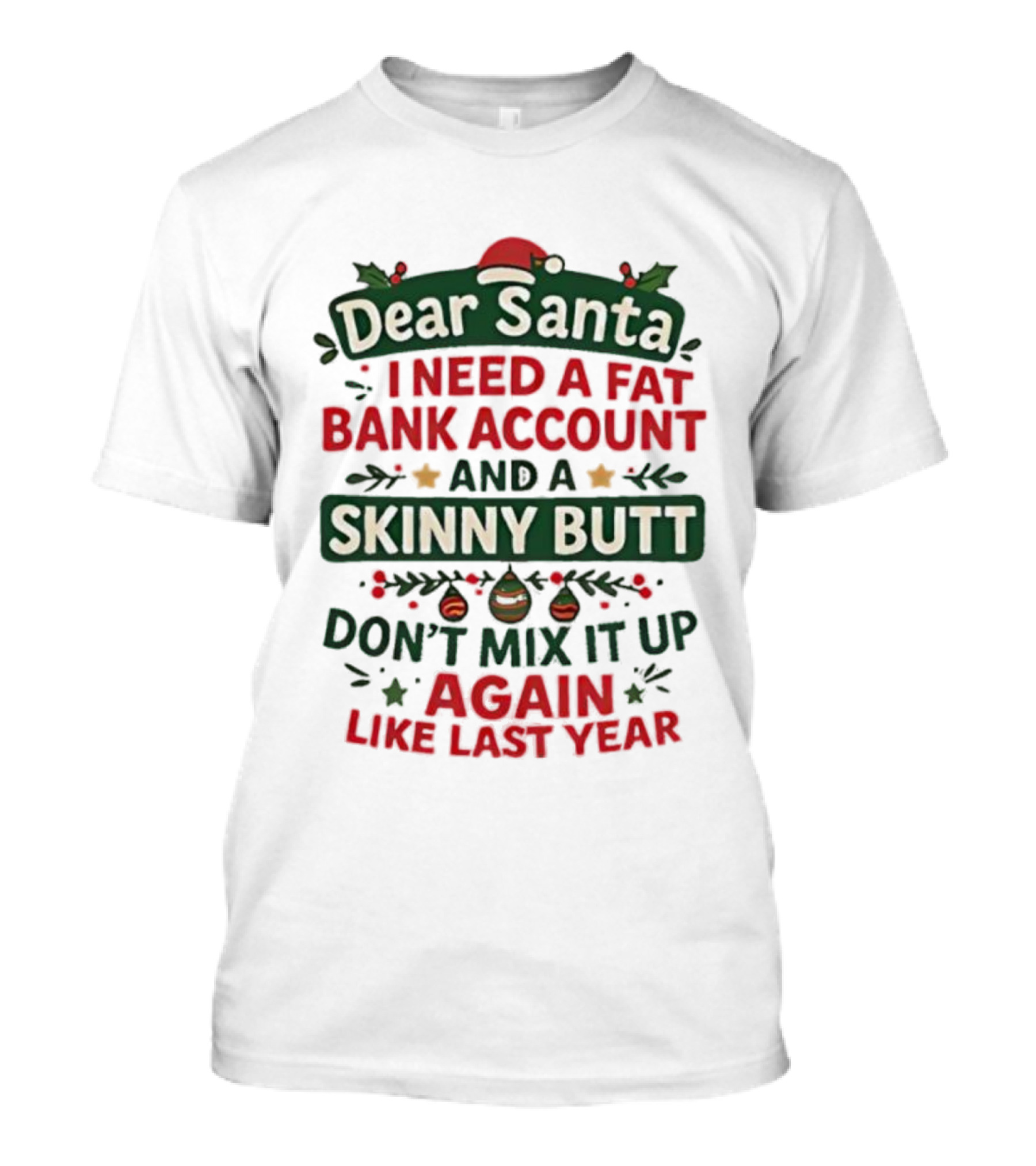 Dear Santa I Need A Fat Bank Account And A Skinny Butt Don't Mix It Up Again Like Last Year T-Shirt