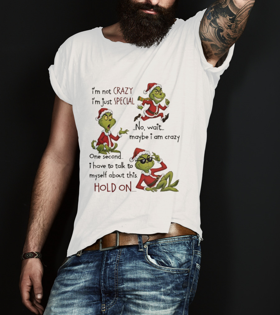 I'm Not Crazy I'm Just Special Grinch Christmas No Wait Maybe I Am Crazy Hold On T-Shirt