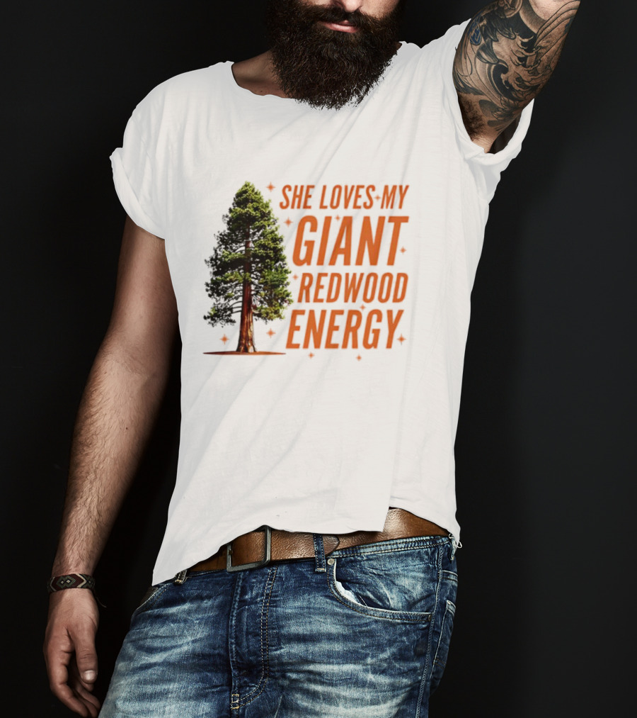 She Loves My Giant Redwood Energy Forest Tree T-Shirt