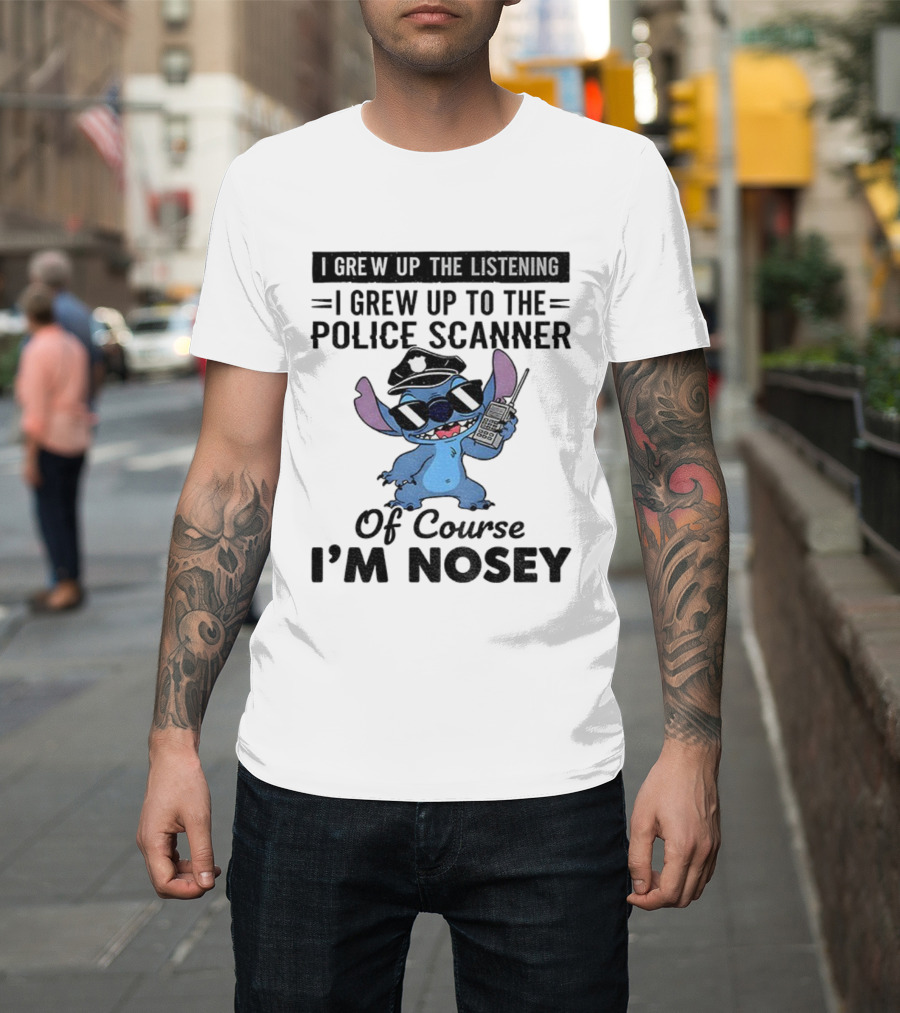Stitch I Grew Up Listening To The Police Scanner Of Course I’m Nosey T-Shirt