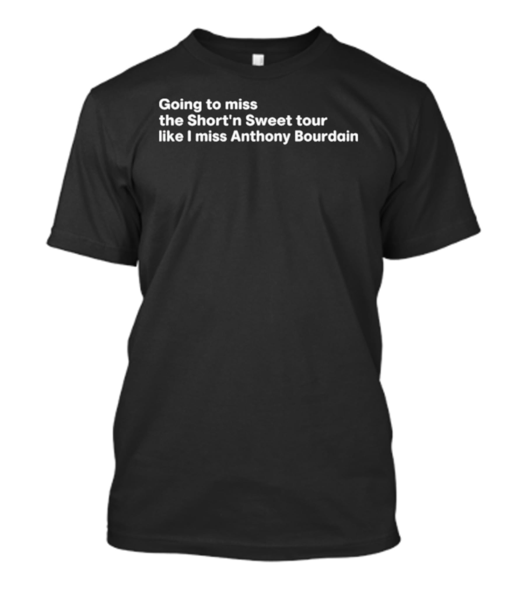 Going To Miss The Short’n Sweet Tour Like I Miss Anthony Bourdain T-Shirt