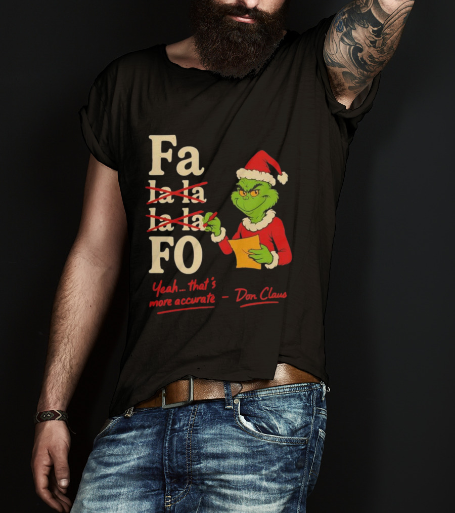 Grinch Santa Hat Fa La La La La Fo Yeah That's More Accurate Don Claus T-Shirt