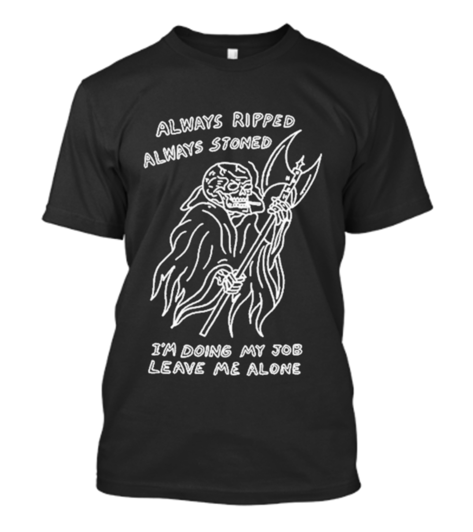 Always Ripped Always Stoned Skeleton With Axe I'm Doing My Job Leave Me Alone T-Shirt