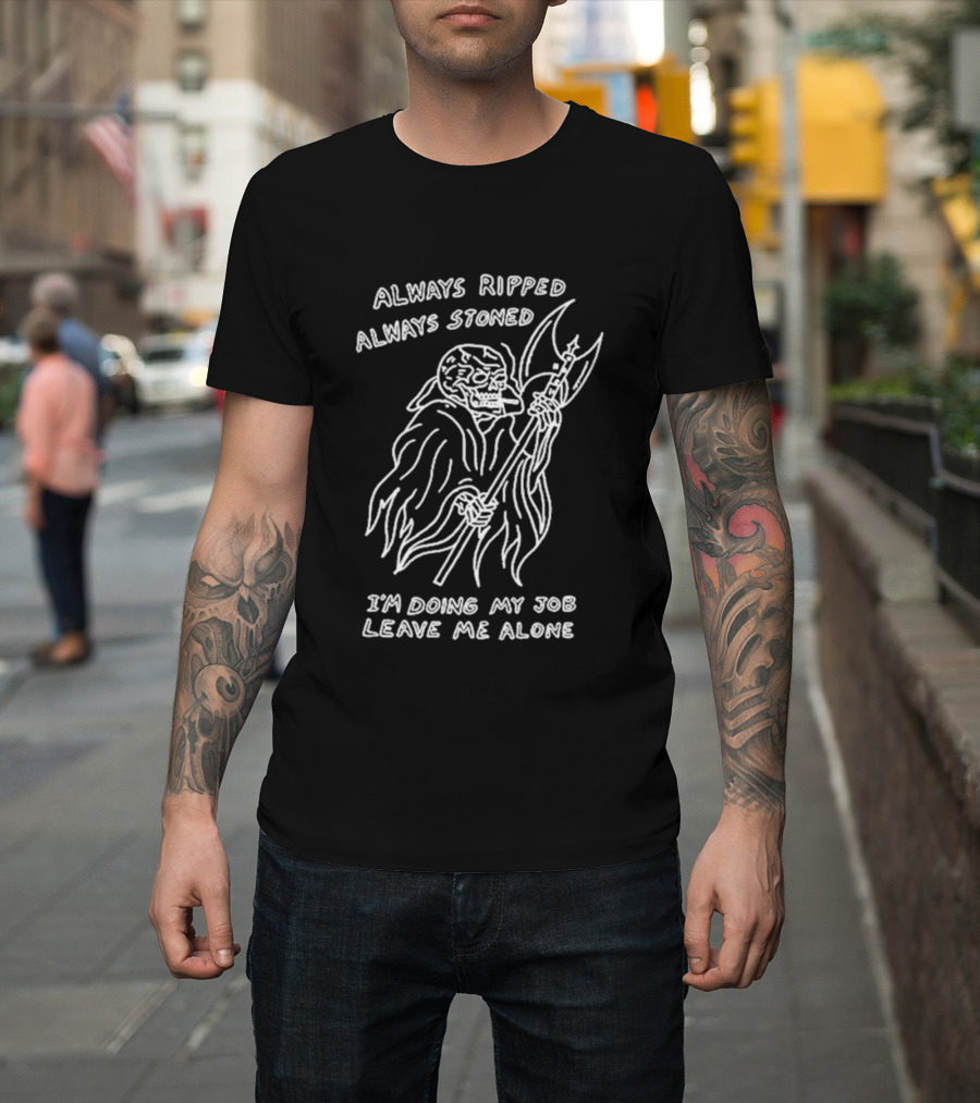 Always Ripped Always Stoned Skeleton With Axe I'm Doing My Job Leave Me Alone T-Shirt