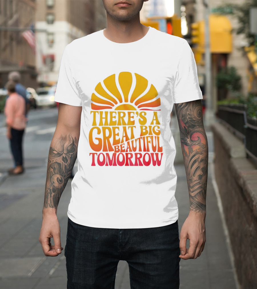 There’s A Great Big Beautiful Tomorrow Sunburst Theme T-Shirt