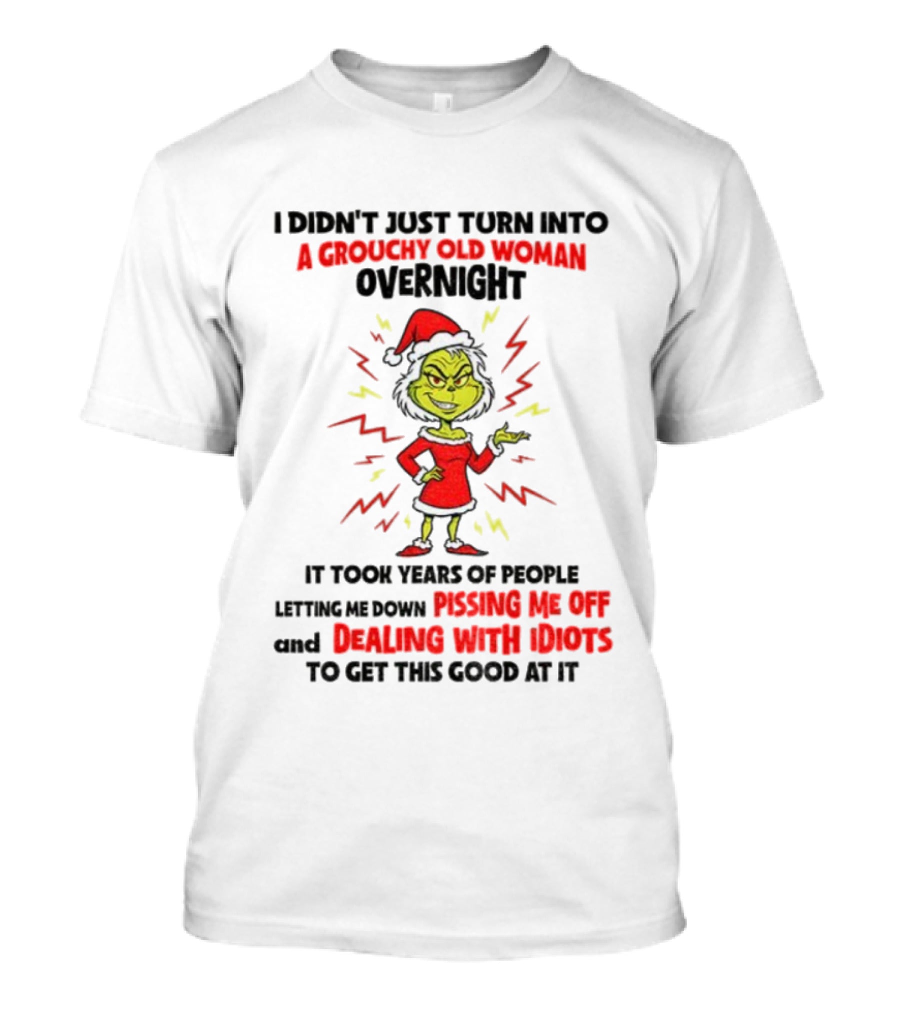 I Didn’t Just Turn Into A Grouchy Old Woman Overnight Grinch Santa Christmas Dealing With Idiots Pissing Me Off T-Shirt