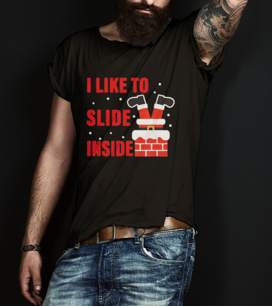 I Like To Slide Inside Santa Legs In Chimney Christmas T-Shirt