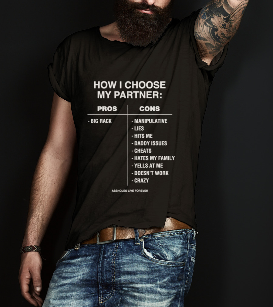 How I Choose My Partner Pros Big Rack Cons Manipulative Lies Hits Me Daddy Issues Cheats Hates Family Crazy T-Shirt