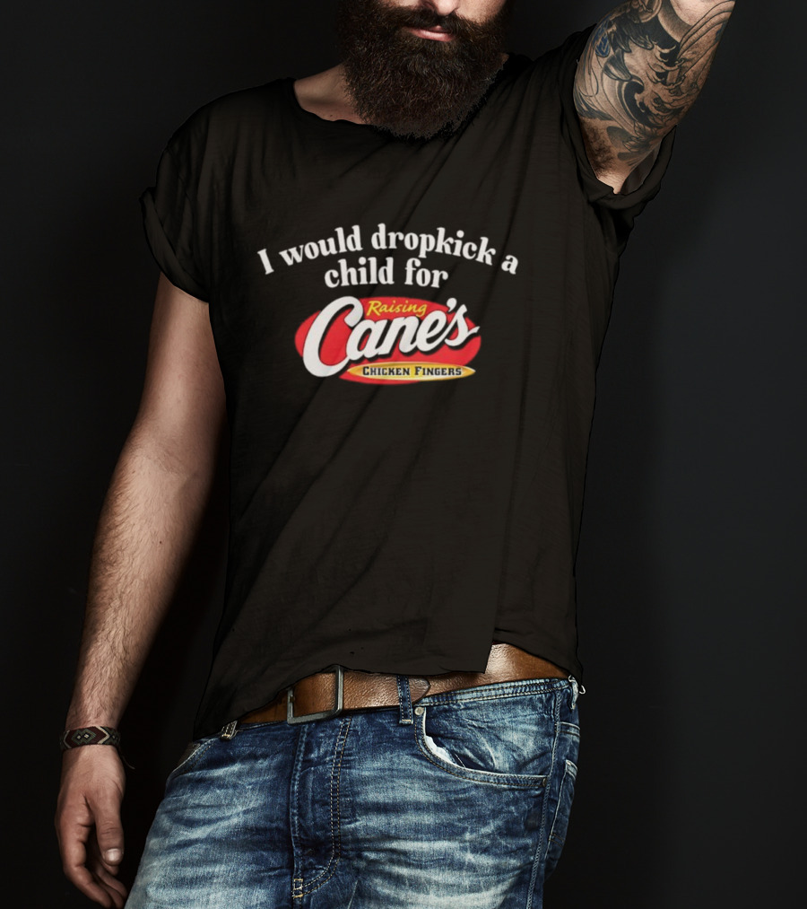 Raising Cane’s Chicken Fingers I Would Dropkick A Child For T-Shirt
