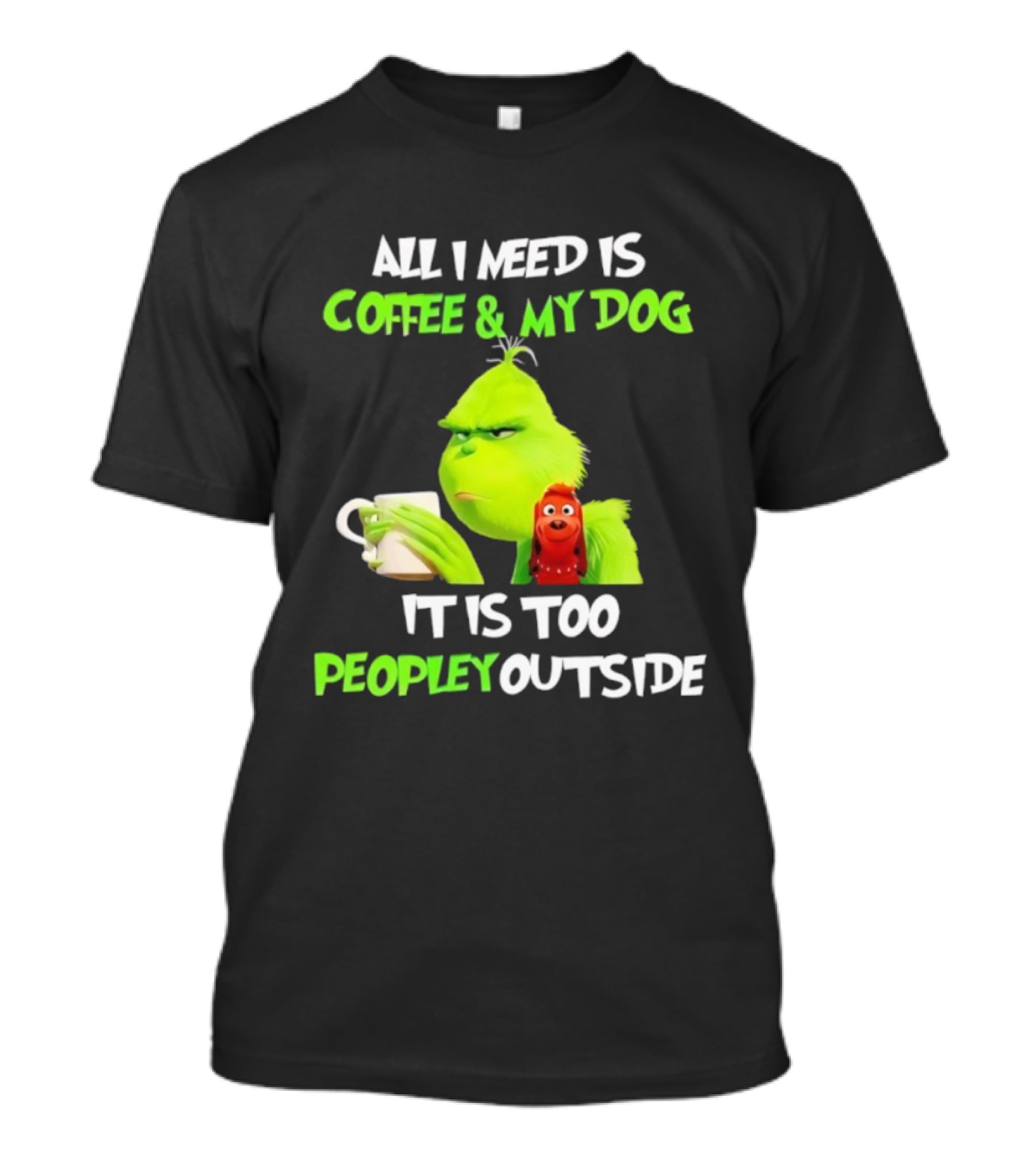 All I Need Is Coffee And My Dog Grinch Max Too Peopley Outside T-Shirt