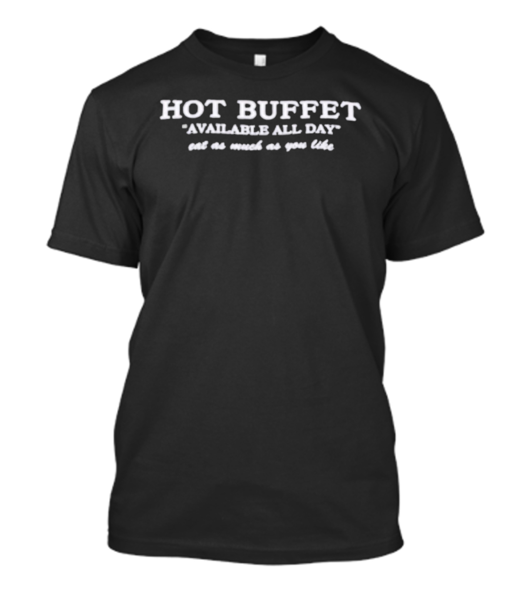 Hot Buffet Available All Day Eat As Much As You Like T-Shirt