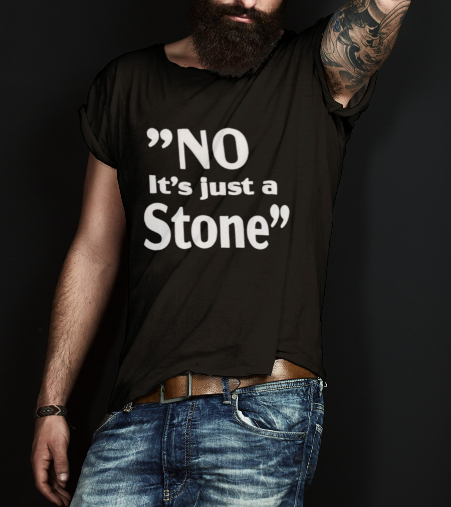 NO It’s Just A Stone T-Shirt