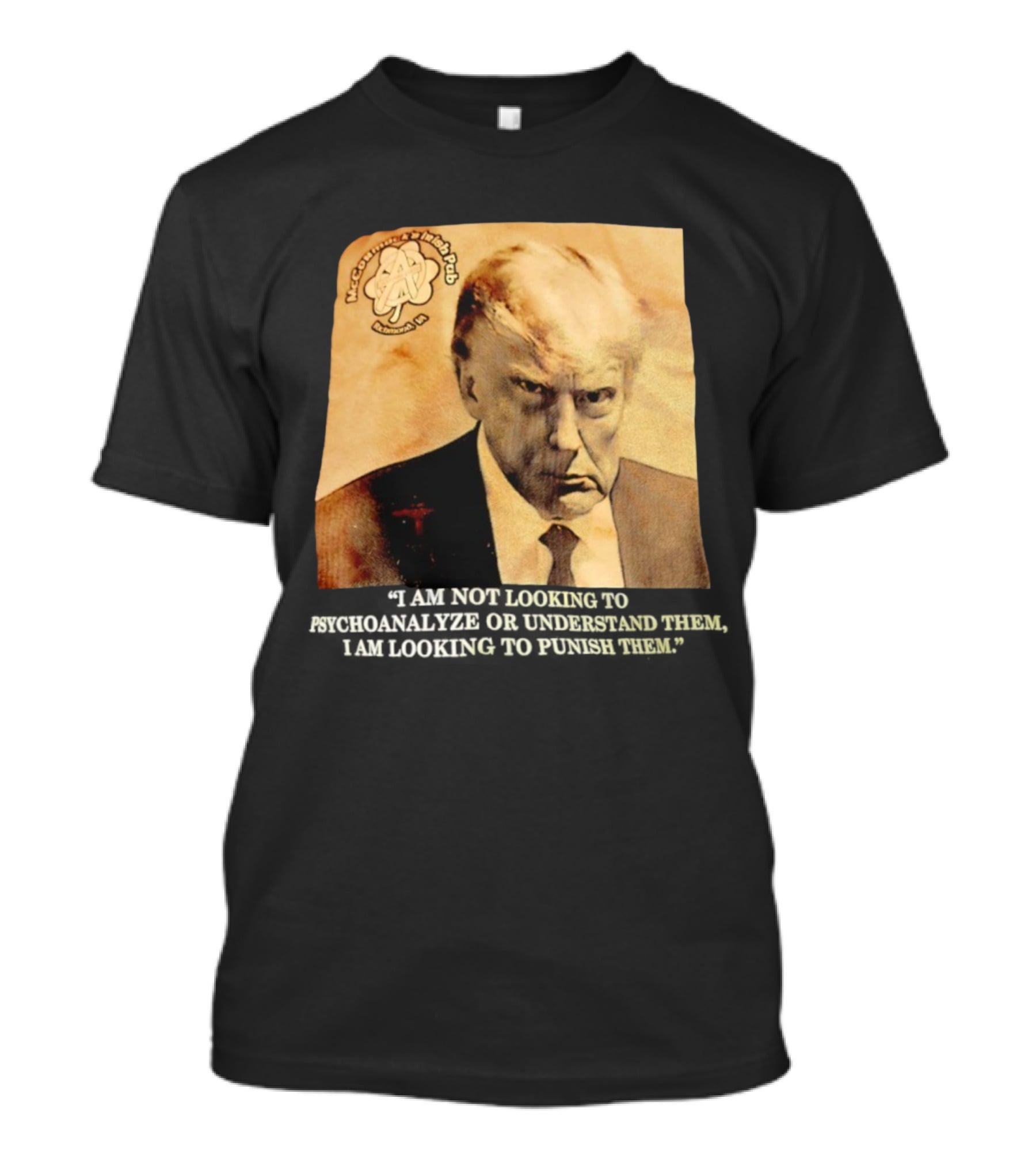 Mccormack’s Irish Pub Richmond VA Trump I Am Not Looking To Psychoanalyze Or Understand Them T-Shirt