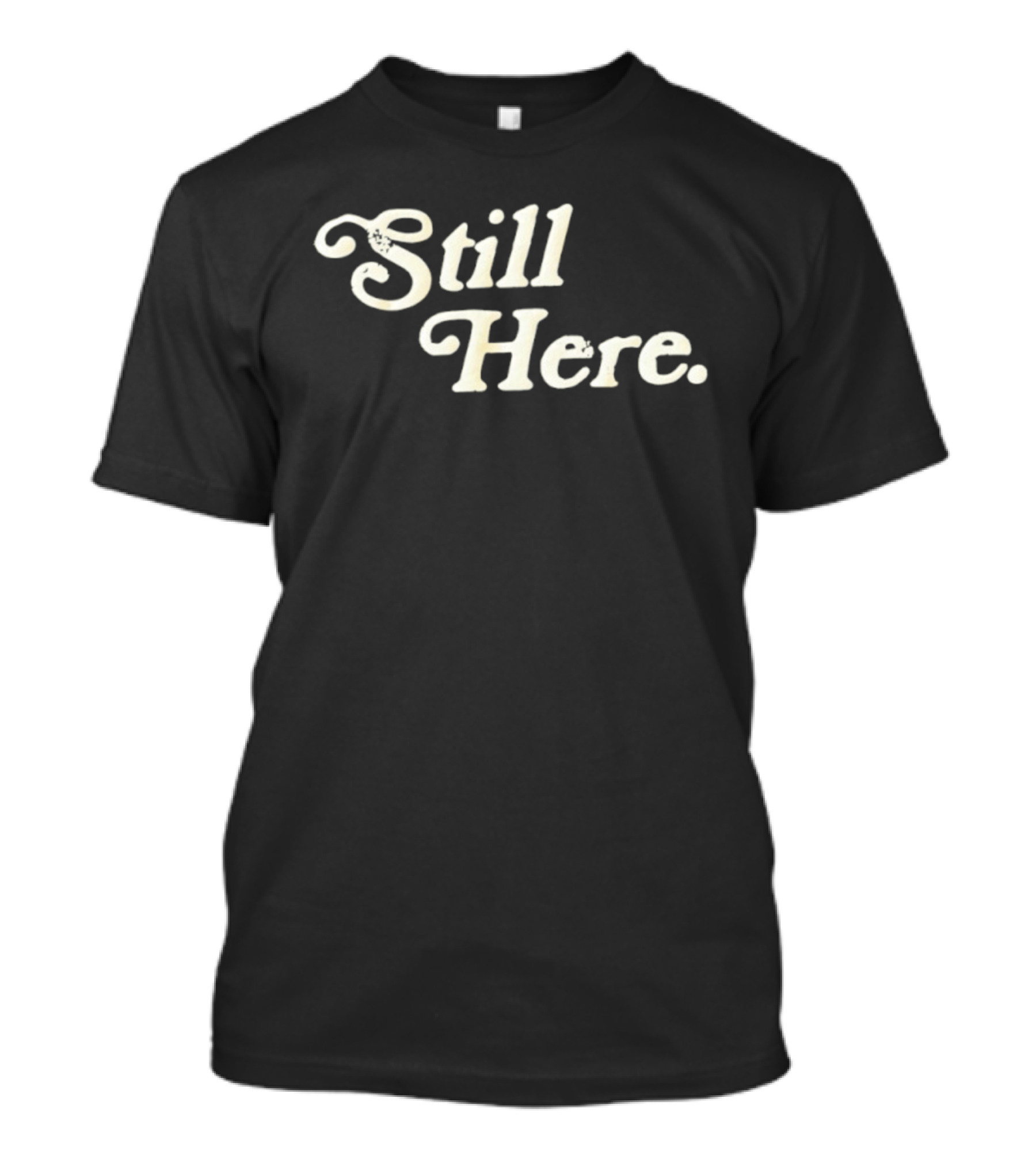 Still Here Bold Vintage Text T-Shirt
