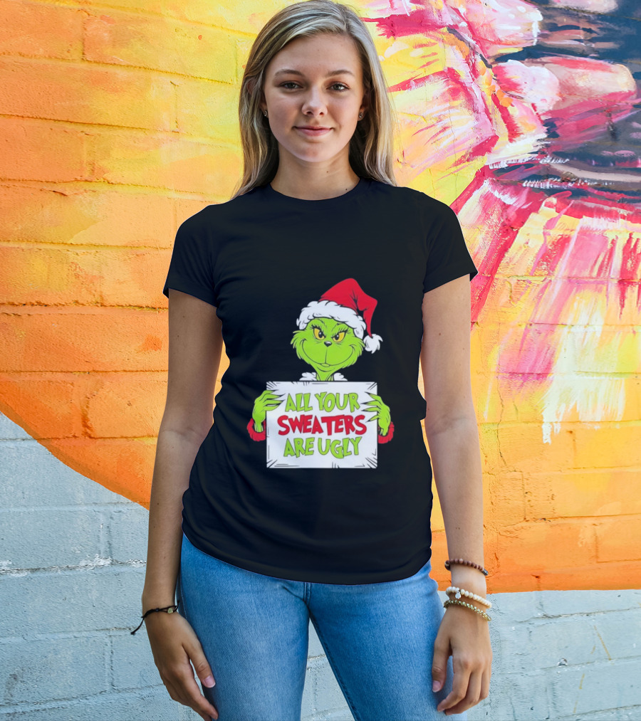 Grinch In Santa Hat All Your Sweaters Are Ugly T-Shirt