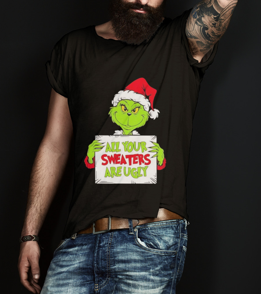 Grinch In Santa Hat All Your Sweaters Are Ugly T-Shirt