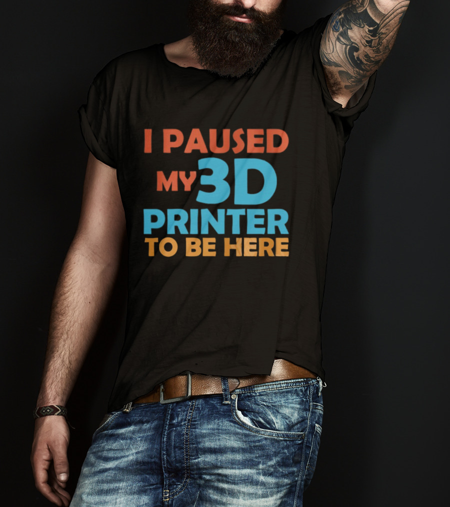 I Paused My 3D Printer To Be Here Funny Makerquote T-Shirt
