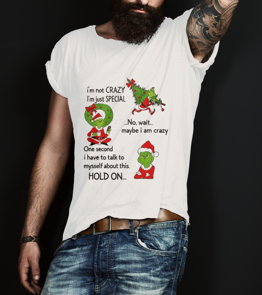 Grinch I'm Not Crazy I'm Just Special Maybe I Am Crazy Christmas Holiday Humor T-Shirt
