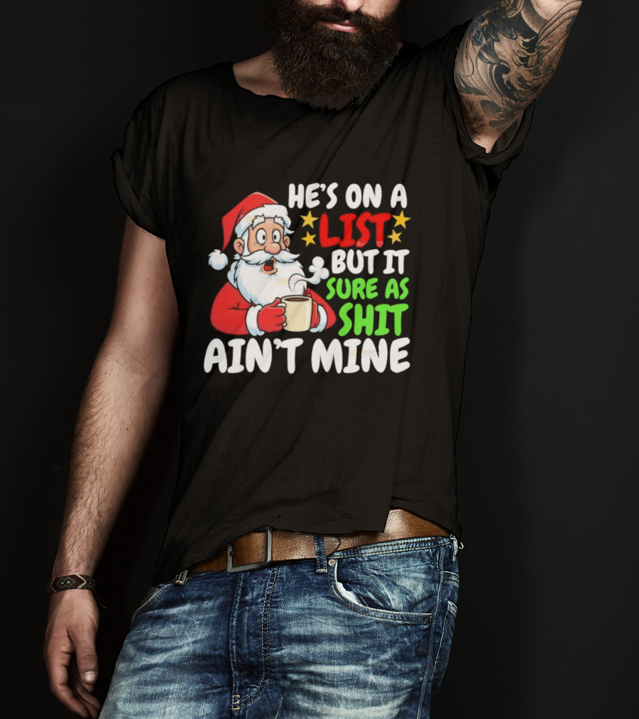 Christmas Santa He's On A List But It Sure As Shit Ain't Mine Iconic Holiday Phrase T-Shirt