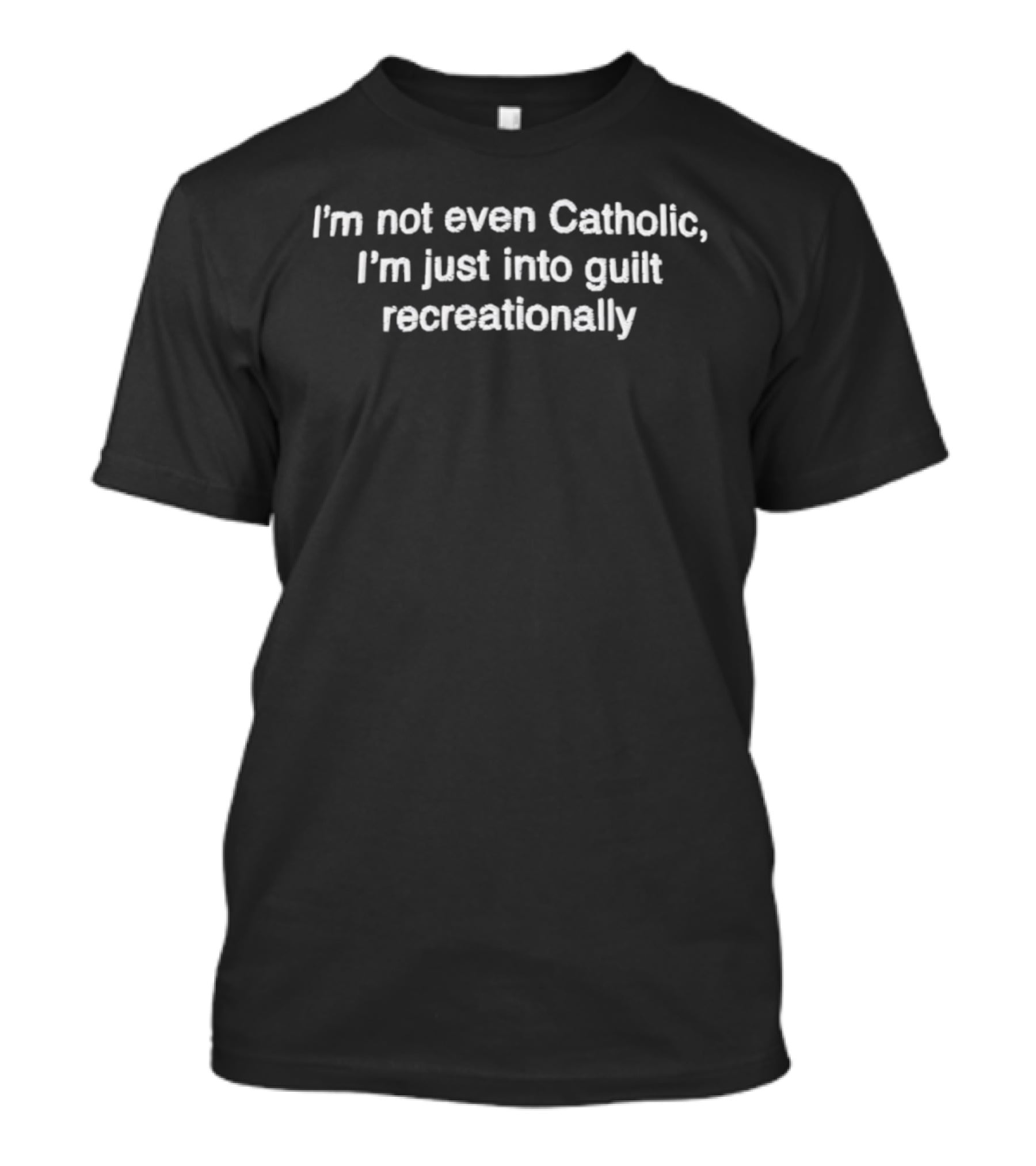 I'm Not Even Catholic Just Into Guilt Recreationally T-Shirt