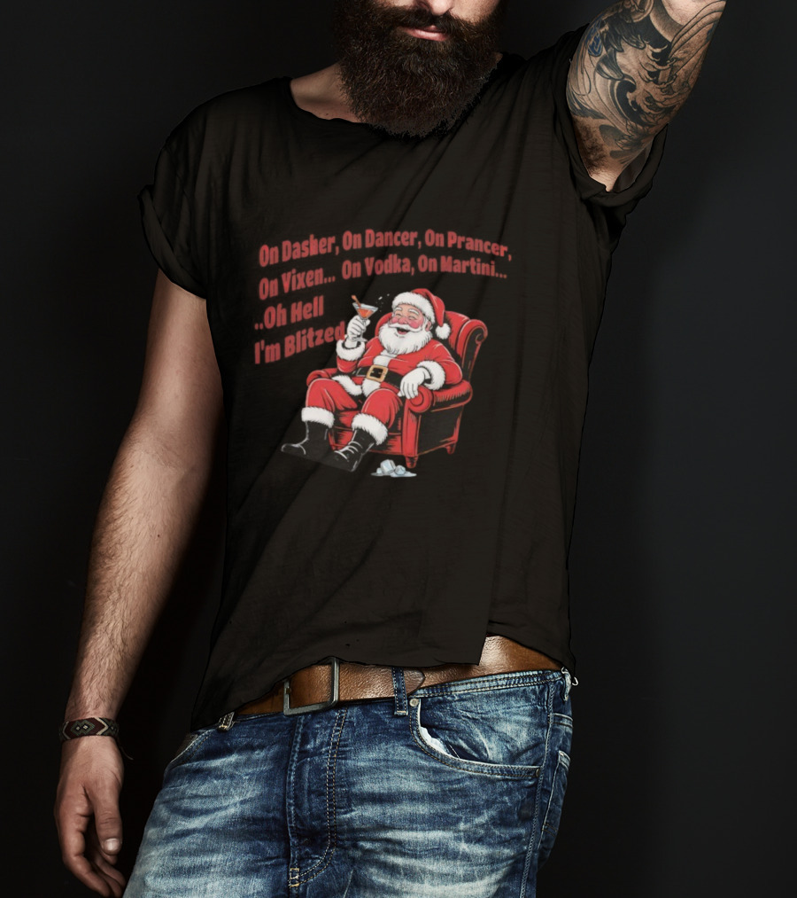 Santa Claus On Dasher On Dancer On Prancer On Vixen On Vodka On Martini Oh Hell I’m Blitze T-Shirt