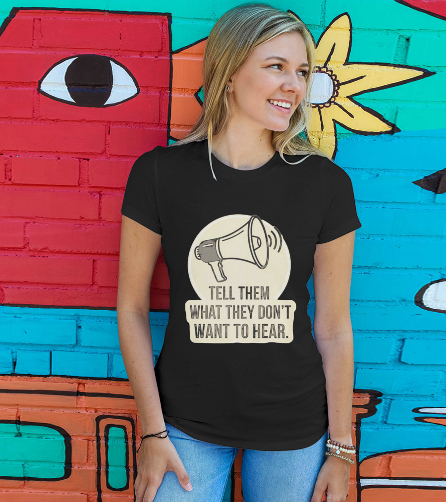 Tell Them What They Don't Want To Hear Megaphone Statement T-Shirt