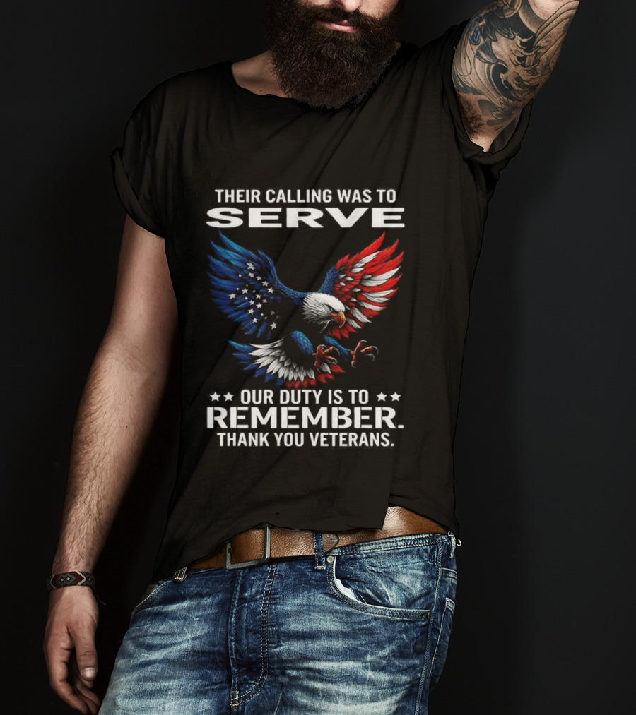 Their Calling Was To Serve Our Duty Is To Remember Thank You Veterans Eagle T-Shirt