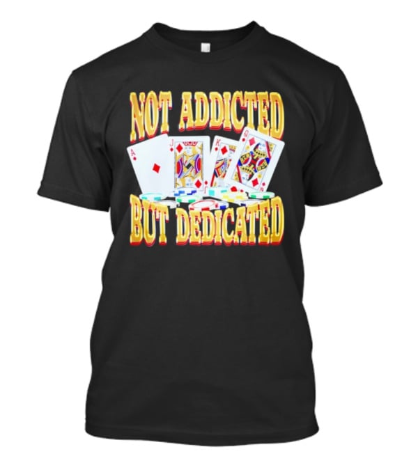 Not Addicted But Dedicated Poker Cards And Chips T-Shirt