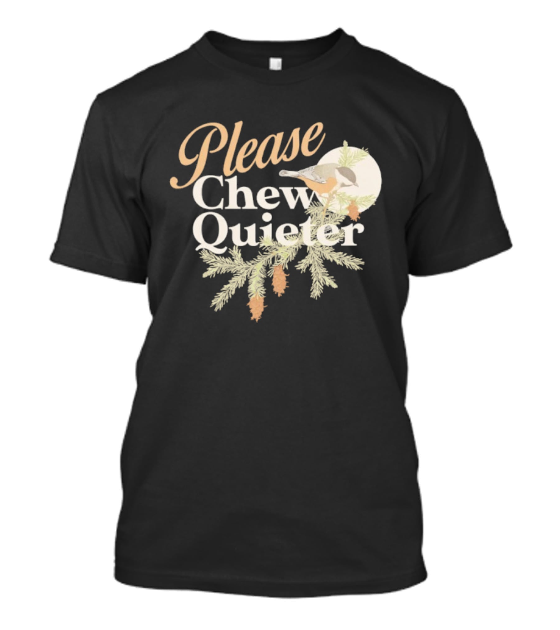 Please Chew Quieter Bird And Pine Cones Nature Humor T-Shirt