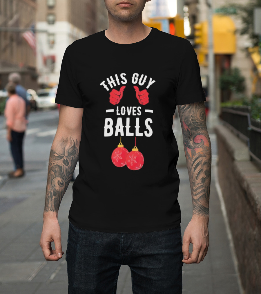 Festive Humor This Guy Loves Christmas Balls T-Shirt