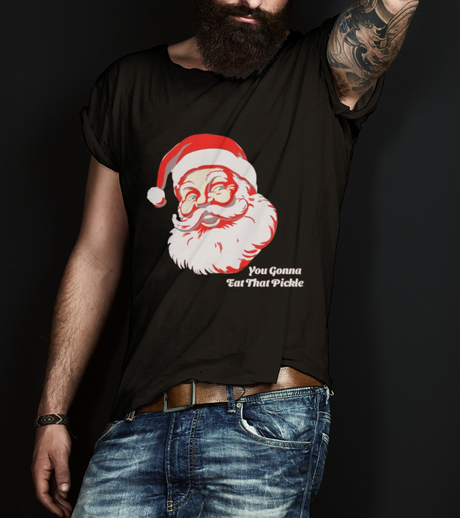 You Gonna Eat That Pickle Santa Funny Christmas Santa Clause T-Shirt