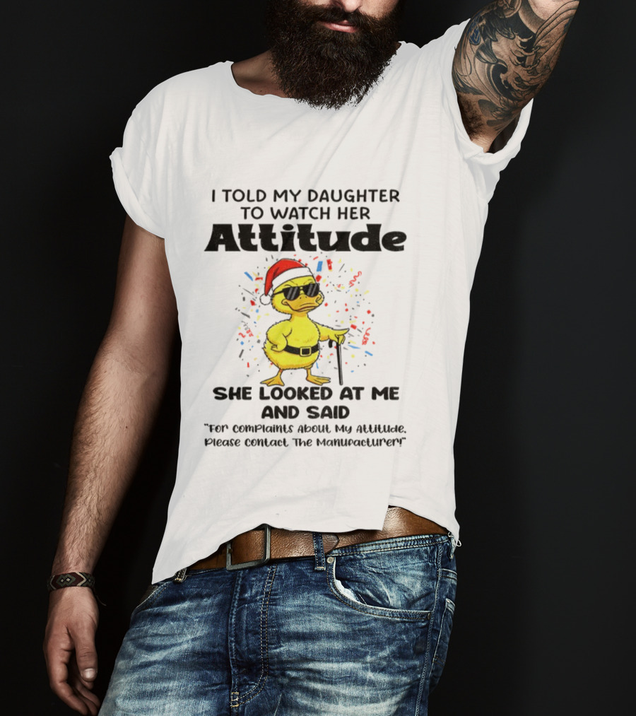 I Told My Daughter To Her Attitude Duck Santa Hat Complaint Christmas T-Shirt