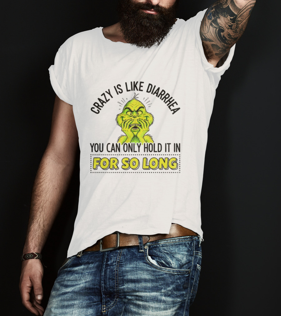 Grinch Crazy Is Like Diarrhea Christmas Humor You Can Only Hold It In For So Long T-Shirt