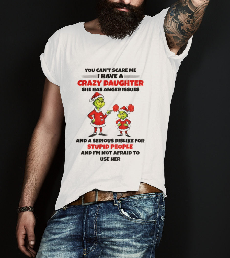 Crazy Daughter Grinch Christmas Anger Issues Stupid People Dislike T-Shirt