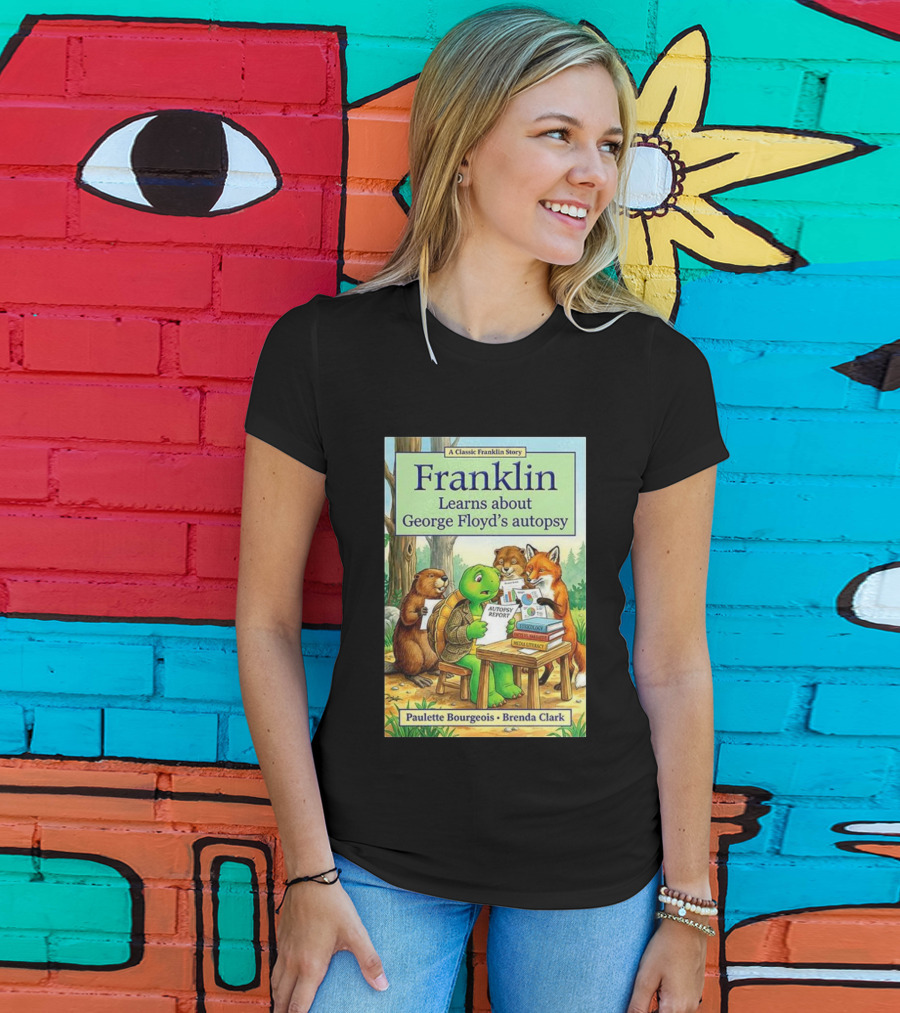 Franklin Learns About George Floyd's Autopsy Report Classic Story By Paulette Bourgeois And Brenda Clark T-Shirt