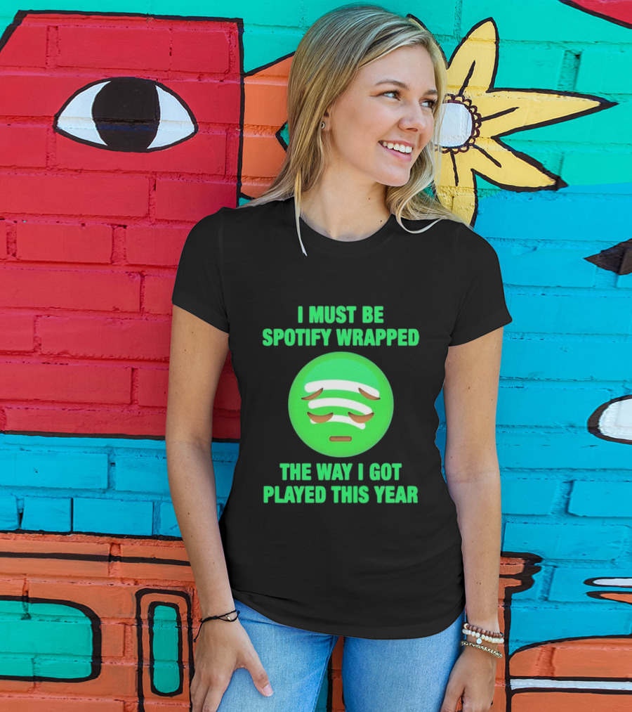 I Must Be Spotify Wrapped The Way I Got Played This Year T-Shirt