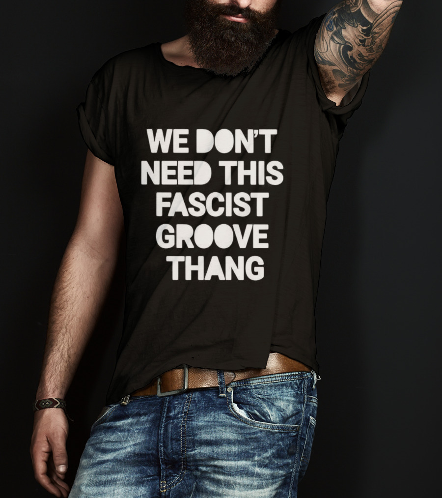 We Don't Need This Fascist Groove Thang Retro Music Phrase T-Shirt