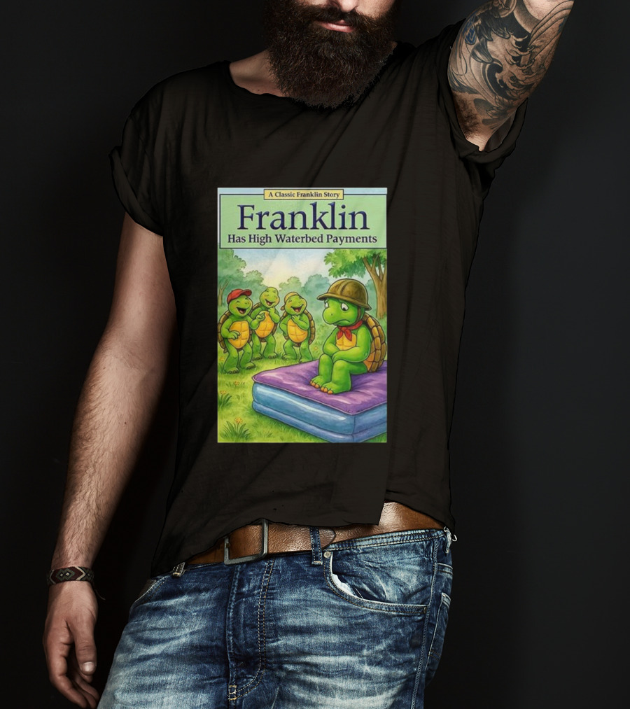 A Classic Franklin Story Turtle Franklin Has High Waterbed Payments T-Shirt