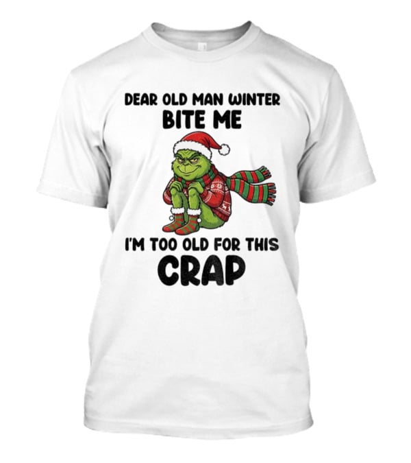 Grinch Dear Old Man Winter Bite Me I'm Too Old For This Crap Christmas T-Shirt