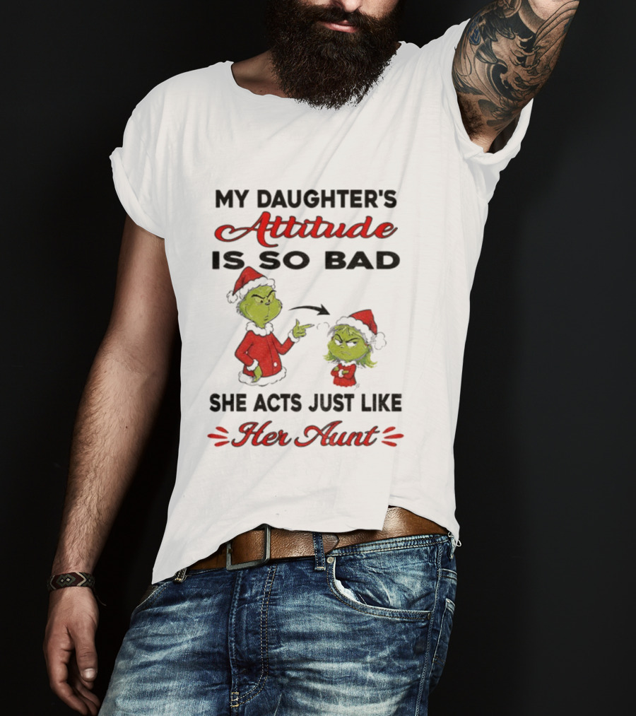 Grinch My Daughter's Attitude Is So Bad She Acts Just Like Her Aunt T-Shirt